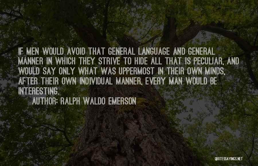 Ralph Waldo Emerson Quotes: If Men Would Avoid That General Language And General Manner In Which They Strive To Hide All That Is Peculiar,