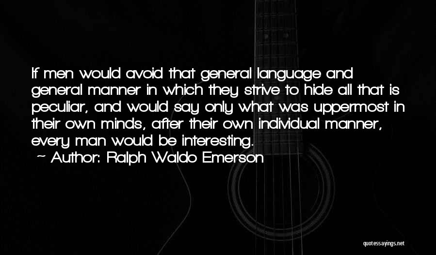 Ralph Waldo Emerson Quotes: If Men Would Avoid That General Language And General Manner In Which They Strive To Hide All That Is Peculiar,
