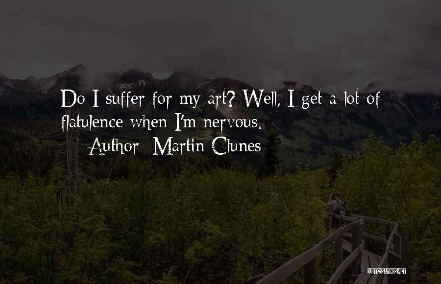 Martin Clunes Quotes: Do I Suffer For My Art? Well, I Get A Lot Of Flatulence When I'm Nervous.