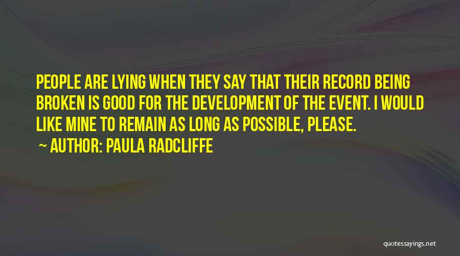 Paula Radcliffe Quotes: People Are Lying When They Say That Their Record Being Broken Is Good For The Development Of The Event. I