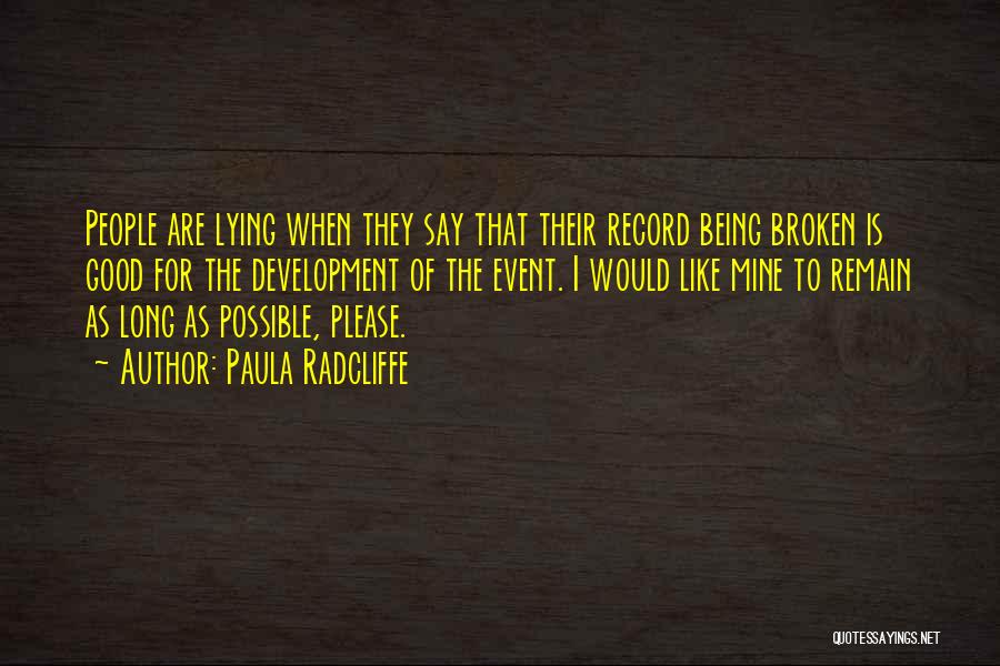 Paula Radcliffe Quotes: People Are Lying When They Say That Their Record Being Broken Is Good For The Development Of The Event. I