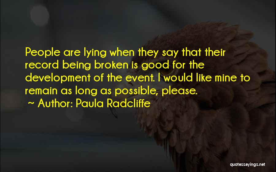 Paula Radcliffe Quotes: People Are Lying When They Say That Their Record Being Broken Is Good For The Development Of The Event. I