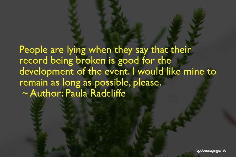 Paula Radcliffe Quotes: People Are Lying When They Say That Their Record Being Broken Is Good For The Development Of The Event. I