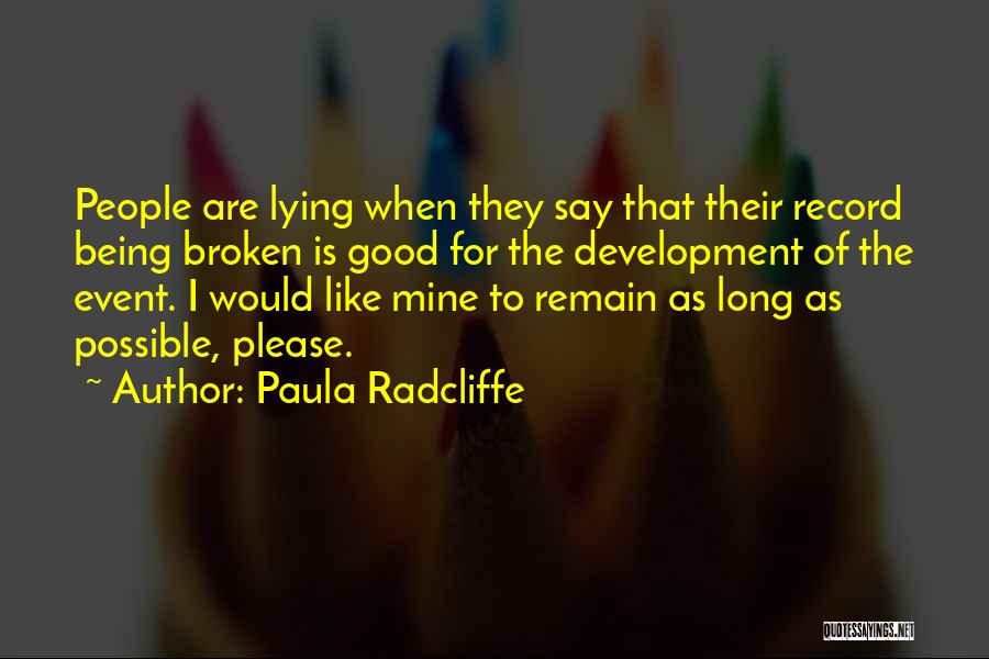 Paula Radcliffe Quotes: People Are Lying When They Say That Their Record Being Broken Is Good For The Development Of The Event. I