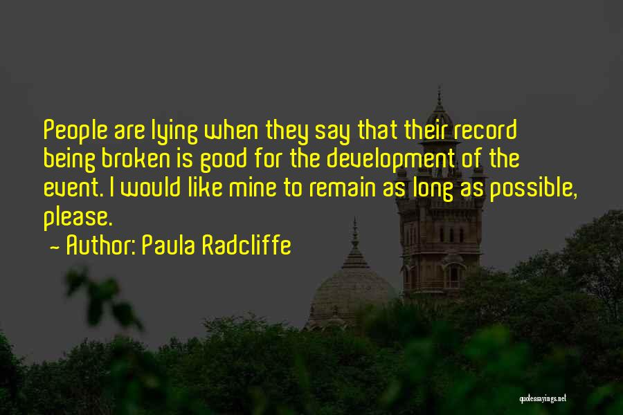 Paula Radcliffe Quotes: People Are Lying When They Say That Their Record Being Broken Is Good For The Development Of The Event. I