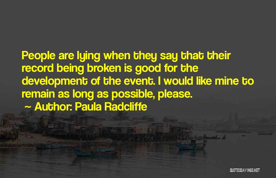 Paula Radcliffe Quotes: People Are Lying When They Say That Their Record Being Broken Is Good For The Development Of The Event. I