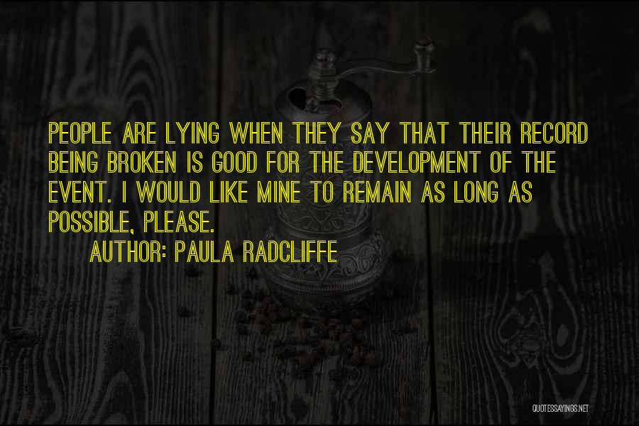 Paula Radcliffe Quotes: People Are Lying When They Say That Their Record Being Broken Is Good For The Development Of The Event. I