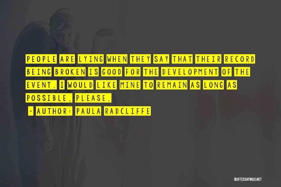 Paula Radcliffe Quotes: People Are Lying When They Say That Their Record Being Broken Is Good For The Development Of The Event. I