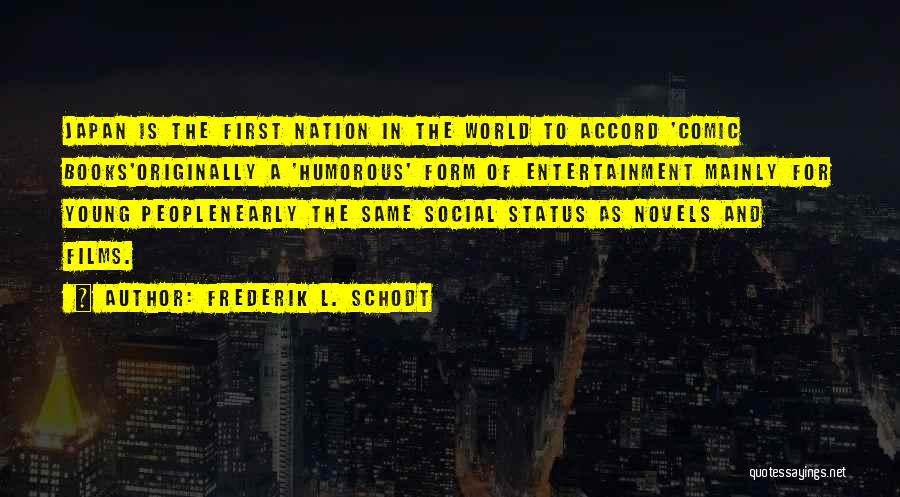 Frederik L. Schodt Quotes: Japan Is The First Nation In The World To Accord 'comic Books'originally A 'humorous' Form Of Entertainment Mainly For Young