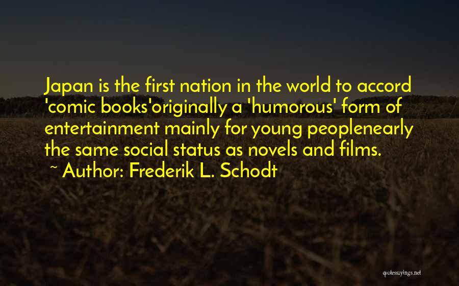 Frederik L. Schodt Quotes: Japan Is The First Nation In The World To Accord 'comic Books'originally A 'humorous' Form Of Entertainment Mainly For Young