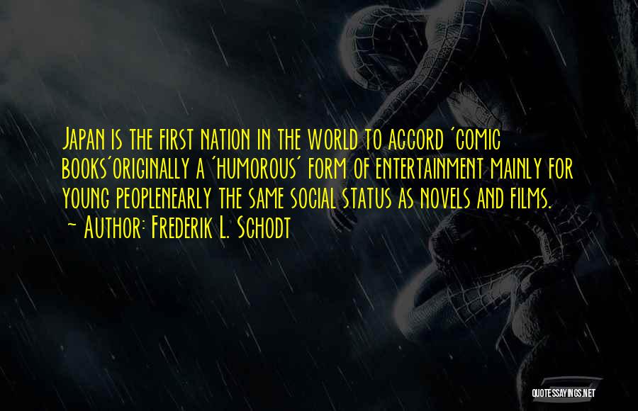 Frederik L. Schodt Quotes: Japan Is The First Nation In The World To Accord 'comic Books'originally A 'humorous' Form Of Entertainment Mainly For Young