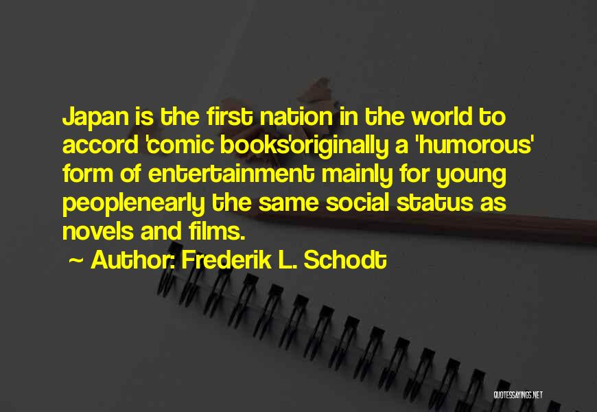 Frederik L. Schodt Quotes: Japan Is The First Nation In The World To Accord 'comic Books'originally A 'humorous' Form Of Entertainment Mainly For Young