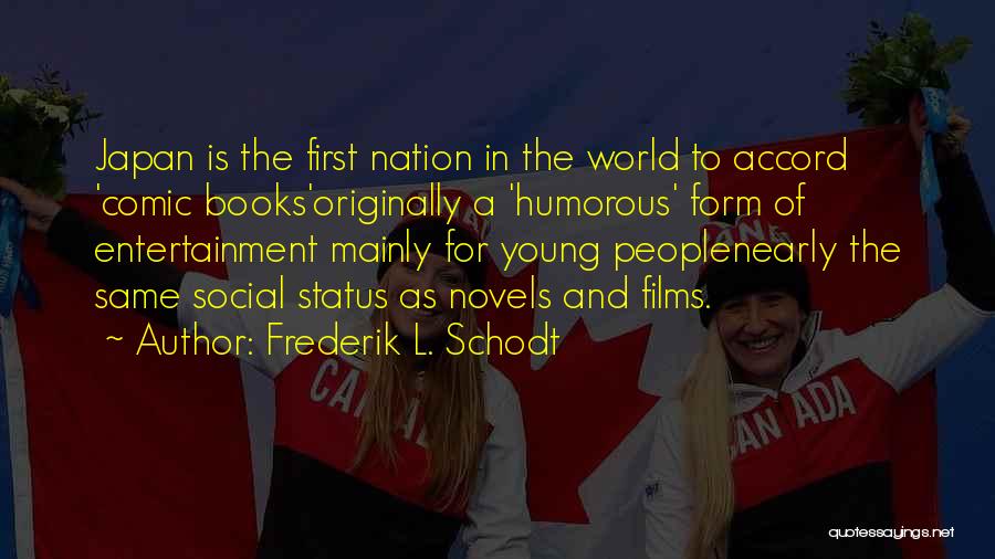 Frederik L. Schodt Quotes: Japan Is The First Nation In The World To Accord 'comic Books'originally A 'humorous' Form Of Entertainment Mainly For Young