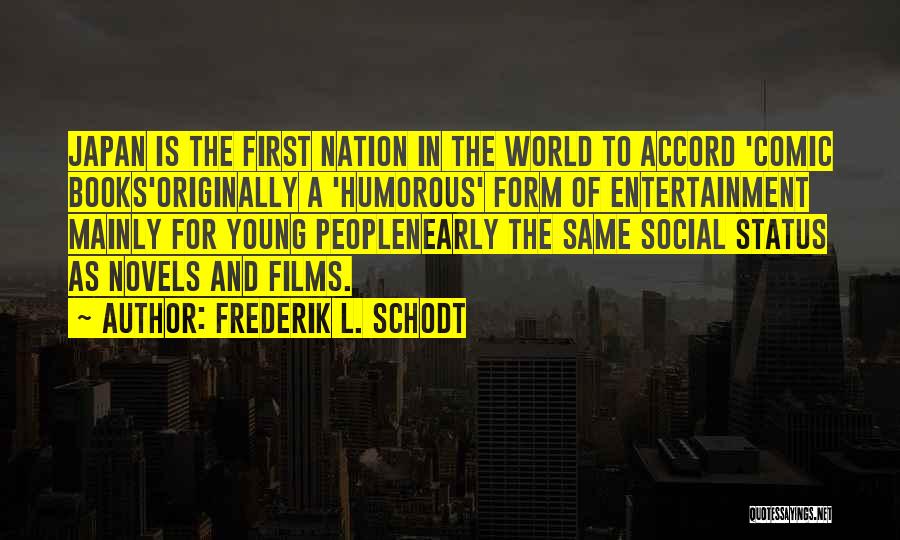 Frederik L. Schodt Quotes: Japan Is The First Nation In The World To Accord 'comic Books'originally A 'humorous' Form Of Entertainment Mainly For Young