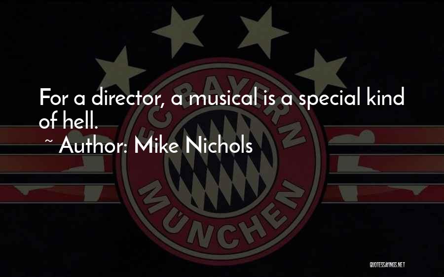 Mike Nichols Quotes: For A Director, A Musical Is A Special Kind Of Hell.