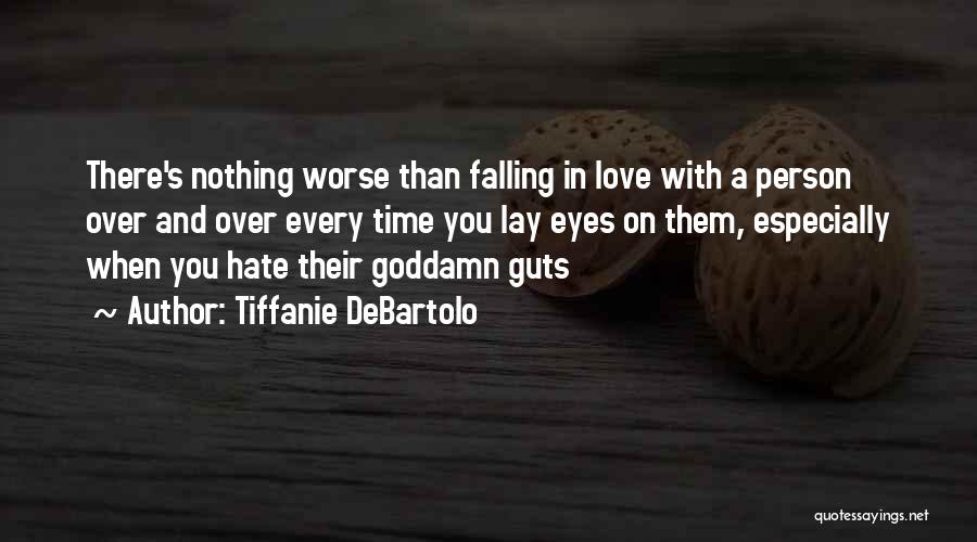 Tiffanie DeBartolo Quotes: There's Nothing Worse Than Falling In Love With A Person Over And Over Every Time You Lay Eyes On Them,