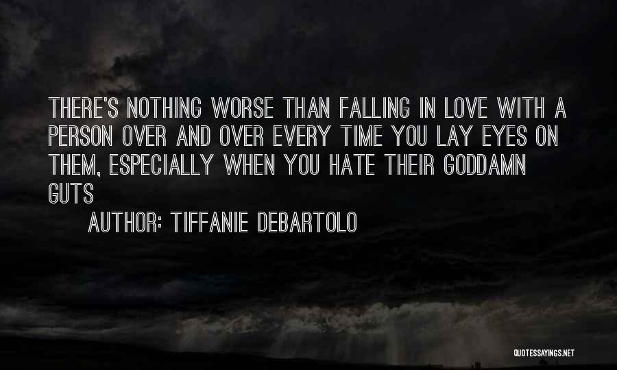 Tiffanie DeBartolo Quotes: There's Nothing Worse Than Falling In Love With A Person Over And Over Every Time You Lay Eyes On Them,