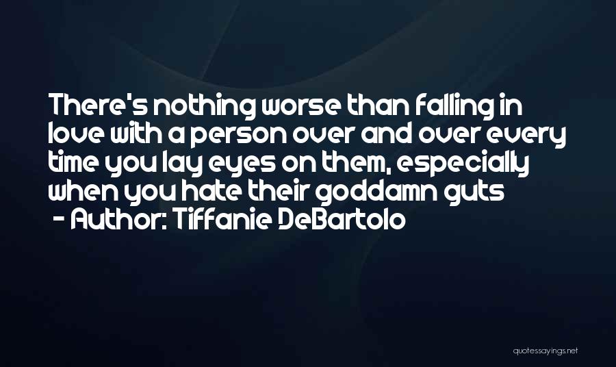 Tiffanie DeBartolo Quotes: There's Nothing Worse Than Falling In Love With A Person Over And Over Every Time You Lay Eyes On Them,