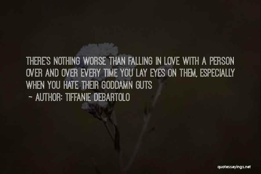 Tiffanie DeBartolo Quotes: There's Nothing Worse Than Falling In Love With A Person Over And Over Every Time You Lay Eyes On Them,