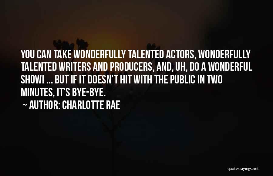 Charlotte Rae Quotes: You Can Take Wonderfully Talented Actors, Wonderfully Talented Writers And Producers, And, Uh, Do A Wonderful Show! ... But If