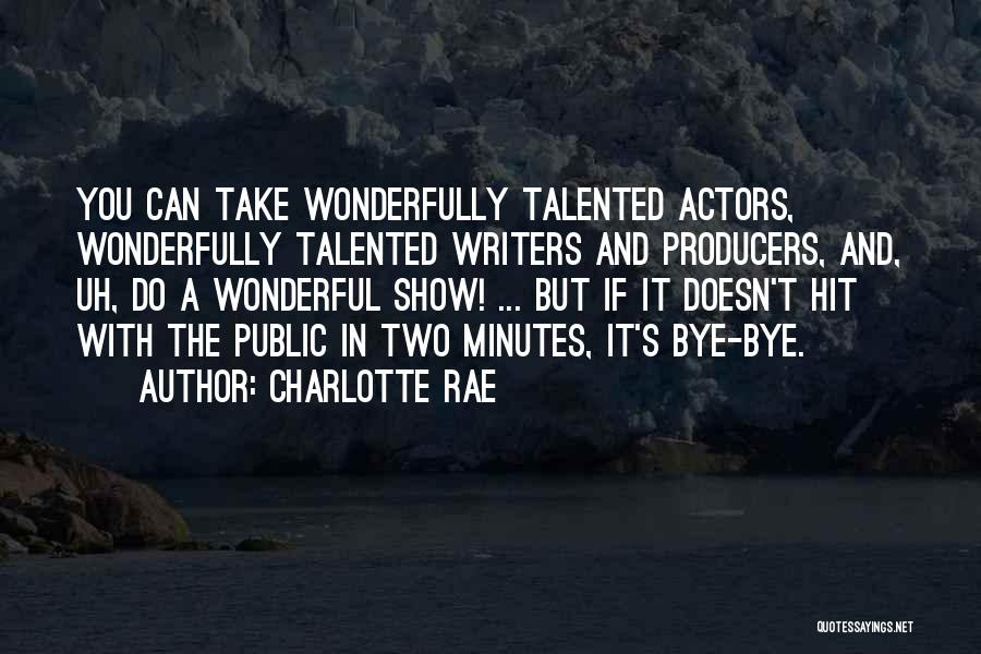 Charlotte Rae Quotes: You Can Take Wonderfully Talented Actors, Wonderfully Talented Writers And Producers, And, Uh, Do A Wonderful Show! ... But If