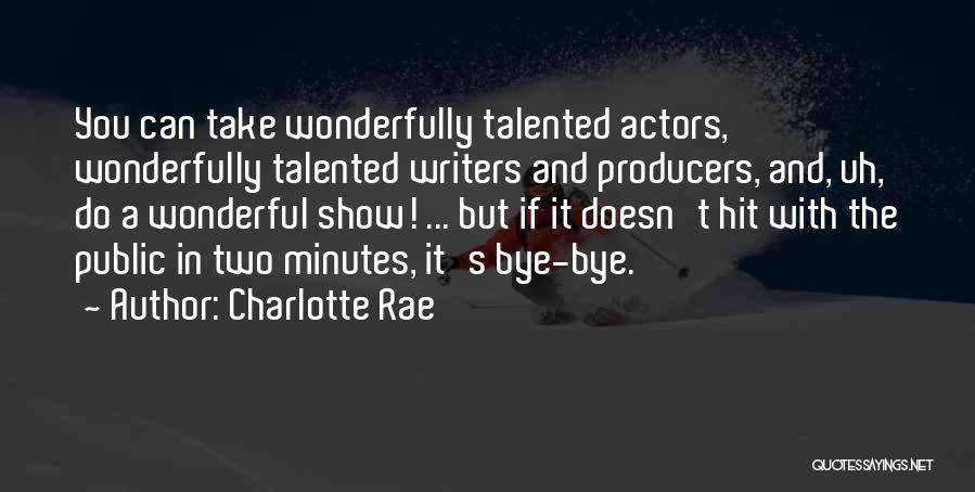 Charlotte Rae Quotes: You Can Take Wonderfully Talented Actors, Wonderfully Talented Writers And Producers, And, Uh, Do A Wonderful Show! ... But If