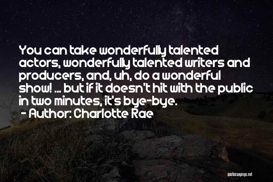 Charlotte Rae Quotes: You Can Take Wonderfully Talented Actors, Wonderfully Talented Writers And Producers, And, Uh, Do A Wonderful Show! ... But If