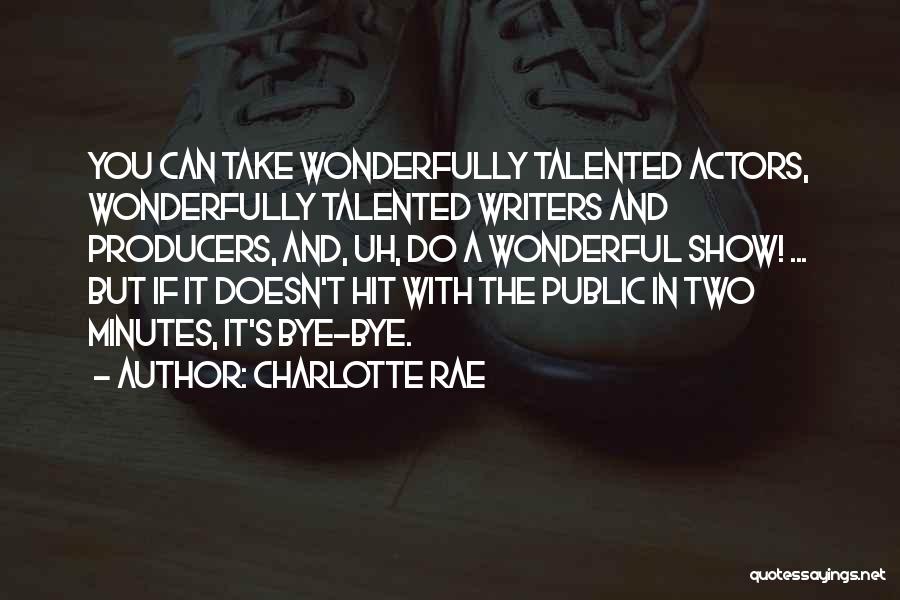 Charlotte Rae Quotes: You Can Take Wonderfully Talented Actors, Wonderfully Talented Writers And Producers, And, Uh, Do A Wonderful Show! ... But If