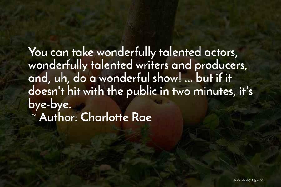 Charlotte Rae Quotes: You Can Take Wonderfully Talented Actors, Wonderfully Talented Writers And Producers, And, Uh, Do A Wonderful Show! ... But If