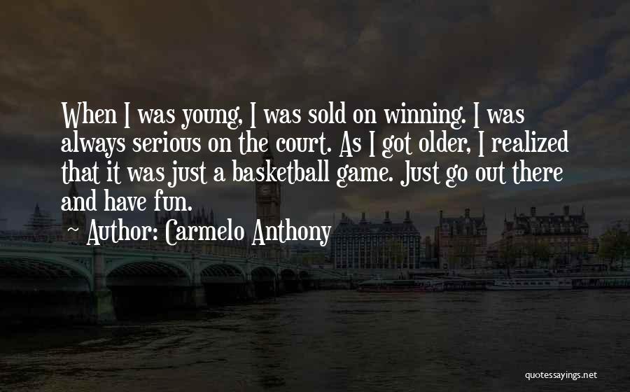 Carmelo Anthony Quotes: When I Was Young, I Was Sold On Winning. I Was Always Serious On The Court. As I Got Older,