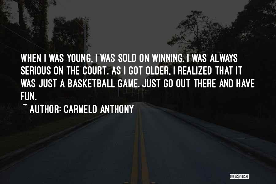 Carmelo Anthony Quotes: When I Was Young, I Was Sold On Winning. I Was Always Serious On The Court. As I Got Older,