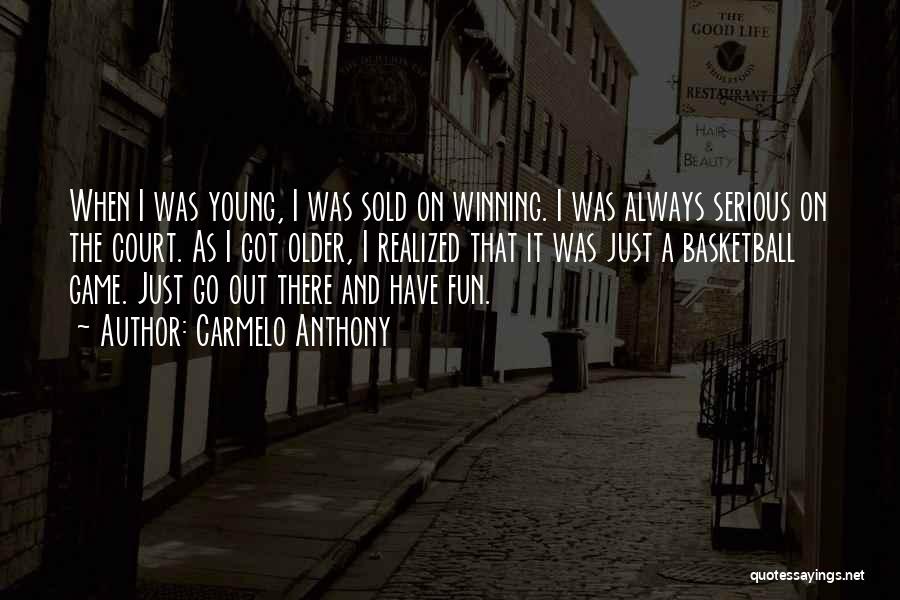 Carmelo Anthony Quotes: When I Was Young, I Was Sold On Winning. I Was Always Serious On The Court. As I Got Older,