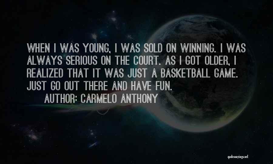 Carmelo Anthony Quotes: When I Was Young, I Was Sold On Winning. I Was Always Serious On The Court. As I Got Older,