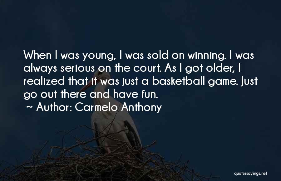 Carmelo Anthony Quotes: When I Was Young, I Was Sold On Winning. I Was Always Serious On The Court. As I Got Older,