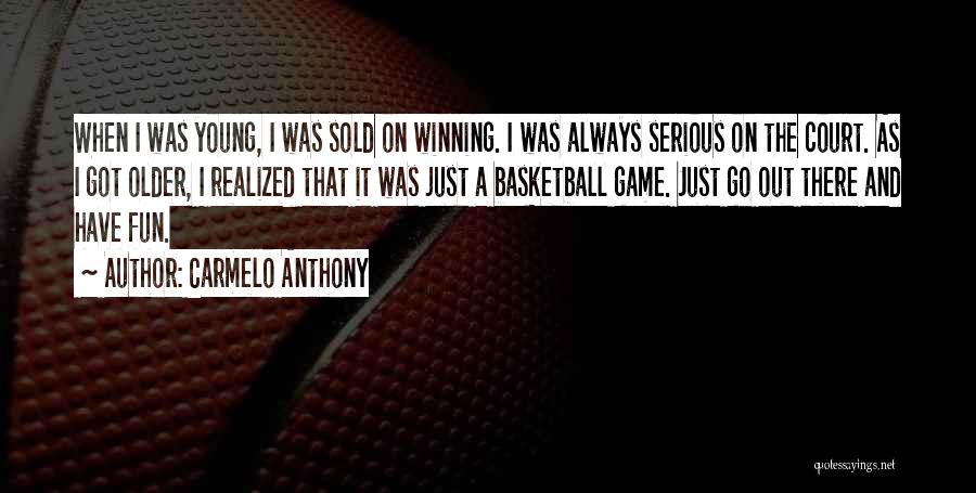 Carmelo Anthony Quotes: When I Was Young, I Was Sold On Winning. I Was Always Serious On The Court. As I Got Older,