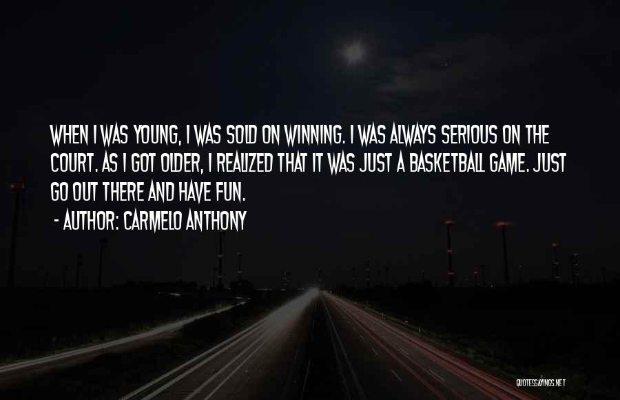 Carmelo Anthony Quotes: When I Was Young, I Was Sold On Winning. I Was Always Serious On The Court. As I Got Older,