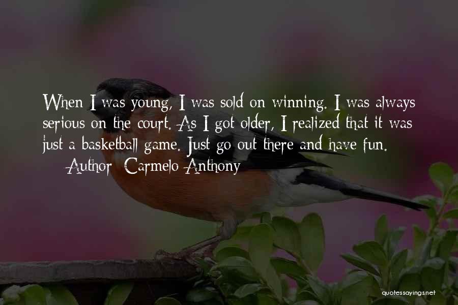 Carmelo Anthony Quotes: When I Was Young, I Was Sold On Winning. I Was Always Serious On The Court. As I Got Older,