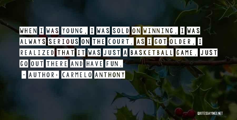 Carmelo Anthony Quotes: When I Was Young, I Was Sold On Winning. I Was Always Serious On The Court. As I Got Older,