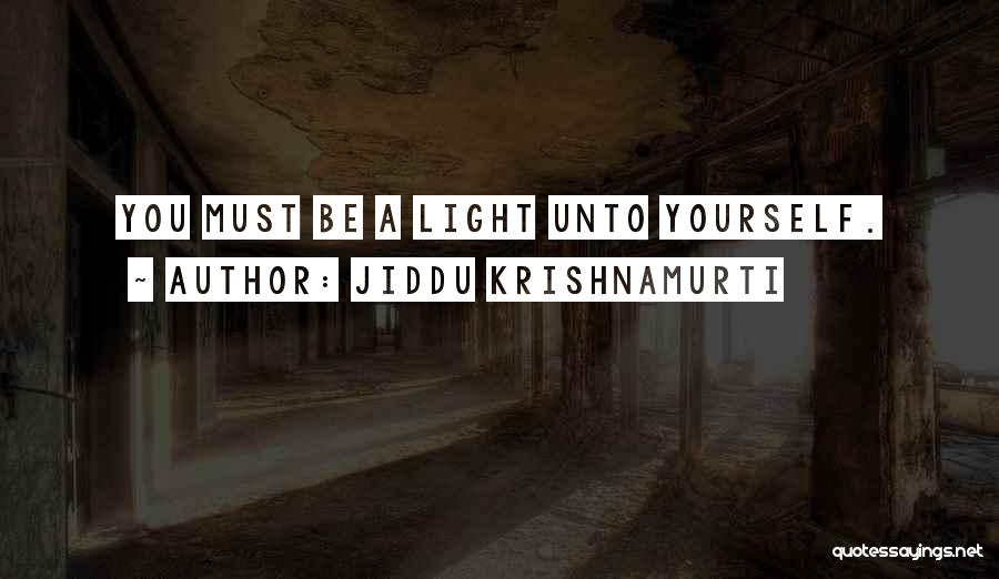 Jiddu Krishnamurti Quotes: You Must Be A Light Unto Yourself.