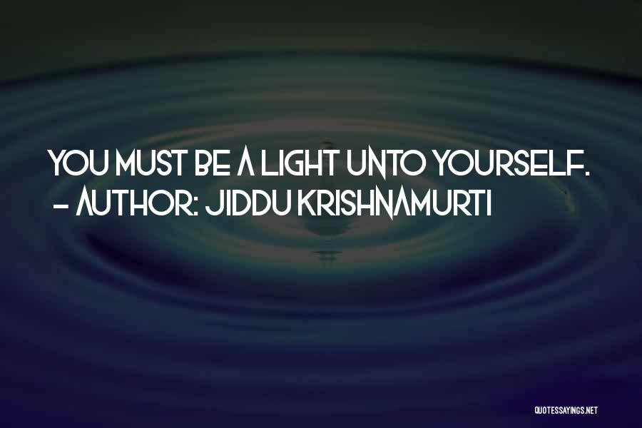 Jiddu Krishnamurti Quotes: You Must Be A Light Unto Yourself.