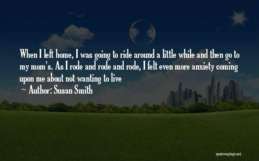 Susan Smith Quotes: When I Left Home, I Was Going To Ride Around A Little While And Then Go To My Mom's. As