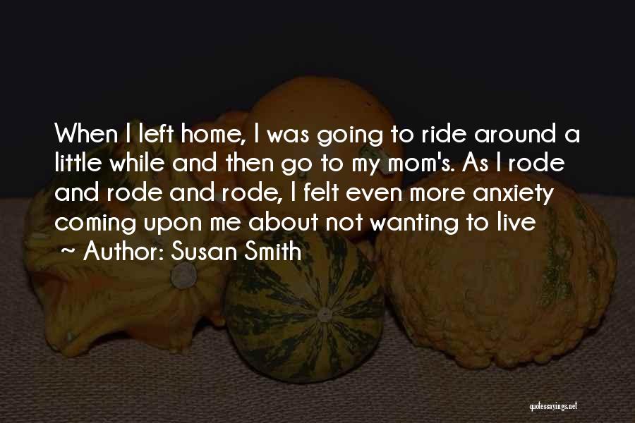 Susan Smith Quotes: When I Left Home, I Was Going To Ride Around A Little While And Then Go To My Mom's. As