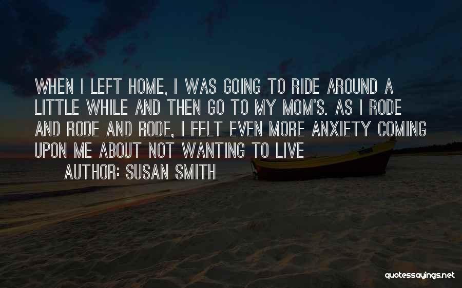Susan Smith Quotes: When I Left Home, I Was Going To Ride Around A Little While And Then Go To My Mom's. As