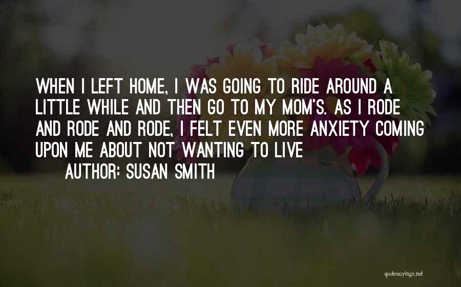 Susan Smith Quotes: When I Left Home, I Was Going To Ride Around A Little While And Then Go To My Mom's. As