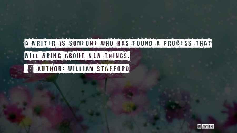 William Stafford Quotes: A Writer Is Someone Who Has Found A Process That Will Bring About New Things.