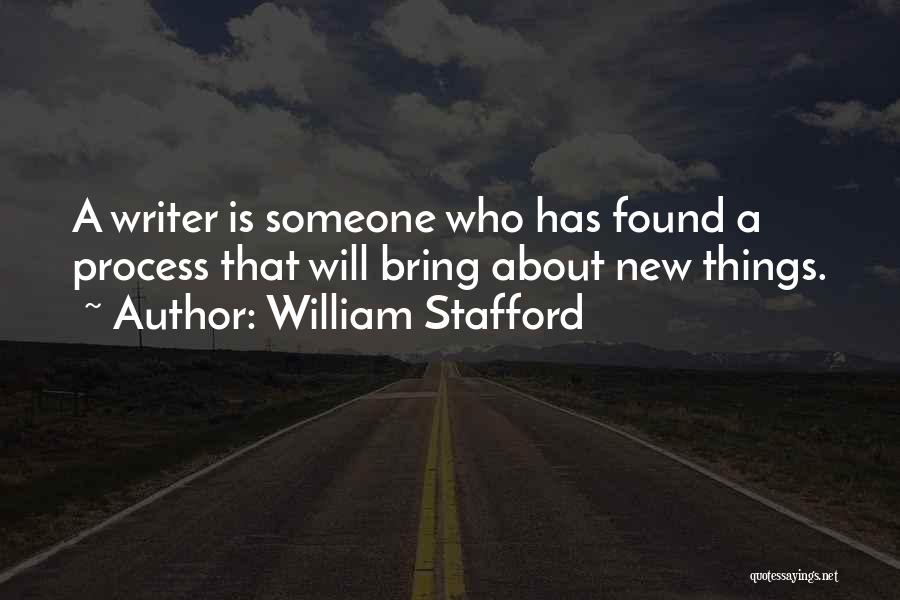 William Stafford Quotes: A Writer Is Someone Who Has Found A Process That Will Bring About New Things.