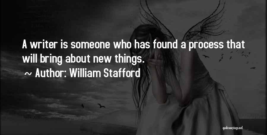 William Stafford Quotes: A Writer Is Someone Who Has Found A Process That Will Bring About New Things.