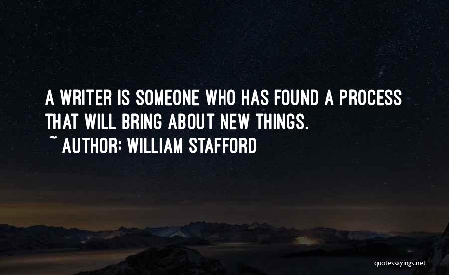 William Stafford Quotes: A Writer Is Someone Who Has Found A Process That Will Bring About New Things.