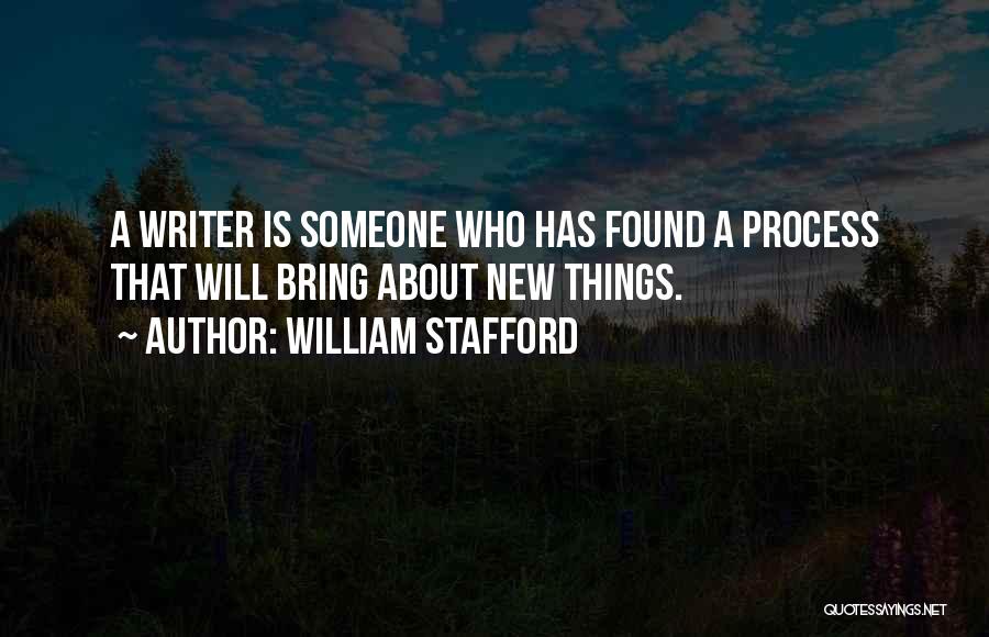 William Stafford Quotes: A Writer Is Someone Who Has Found A Process That Will Bring About New Things.