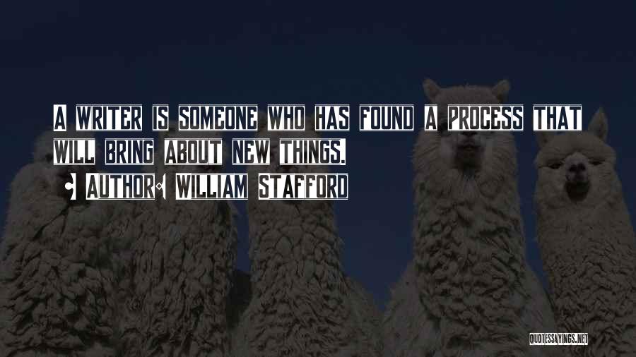 William Stafford Quotes: A Writer Is Someone Who Has Found A Process That Will Bring About New Things.